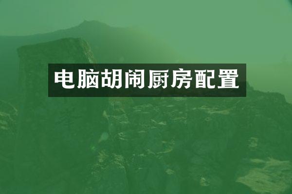 电脑胡闹厨房配置