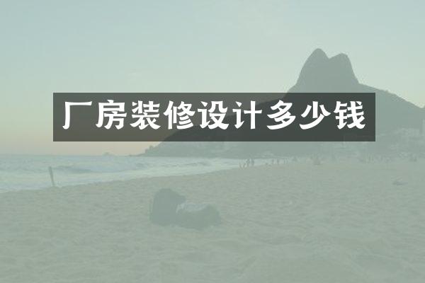 厂房装修设计多少钱