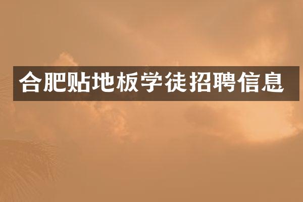 合肥贴地板学徒招聘信息