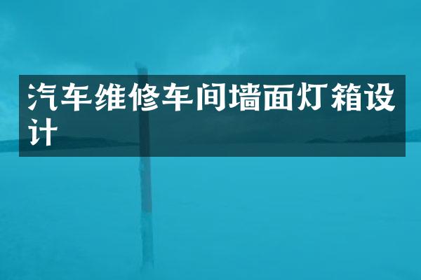 汽车维修车间墙面灯箱设计