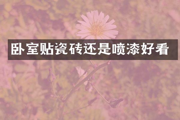 卧室贴瓷砖还是喷漆好看