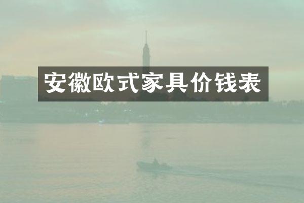 安徽欧式家具价钱表