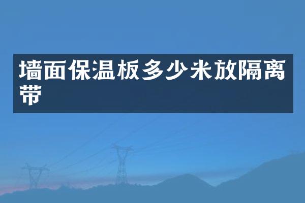 墙面保温板多少米放隔离带