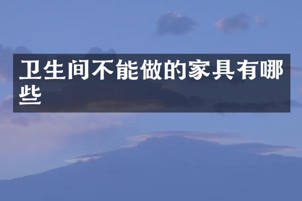 卫生间不能做的家具有哪些