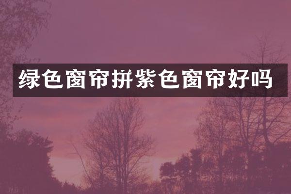 绿色窗帘拼紫色窗帘好吗