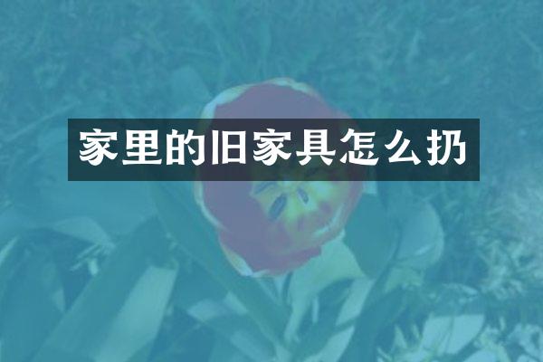 家里的旧家具怎么扔