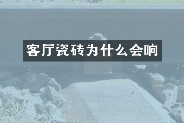 客厅瓷砖为什么会响