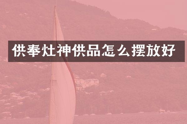 供奉灶神供品怎么摆放好