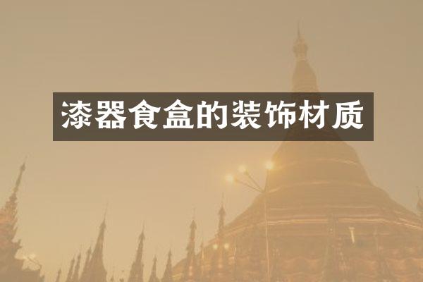 漆器食盒的装饰材质