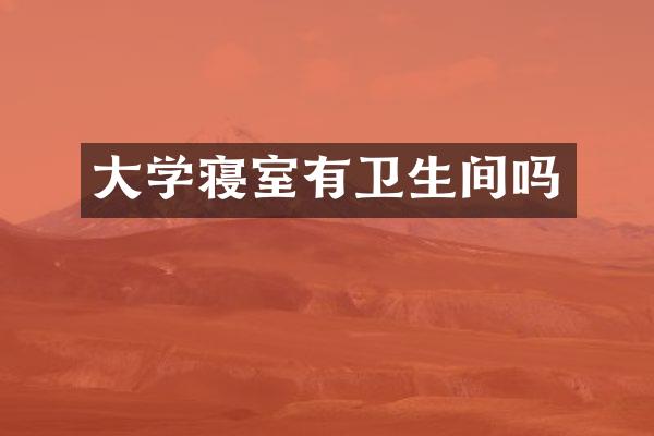 大学寝室有卫生间吗