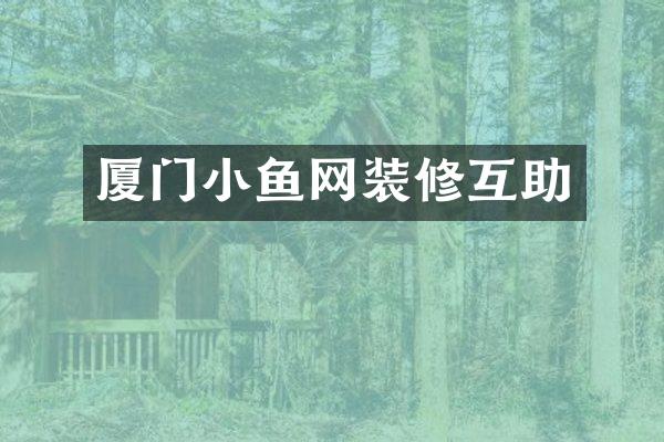 厦门小鱼网装修互助