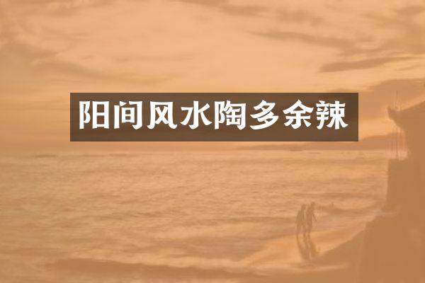 阳间风水陶多余辣