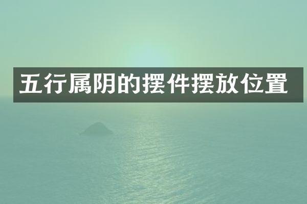 五行属阴的摆件摆放位置