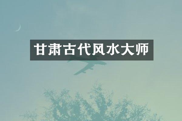 甘肃古代风水大师