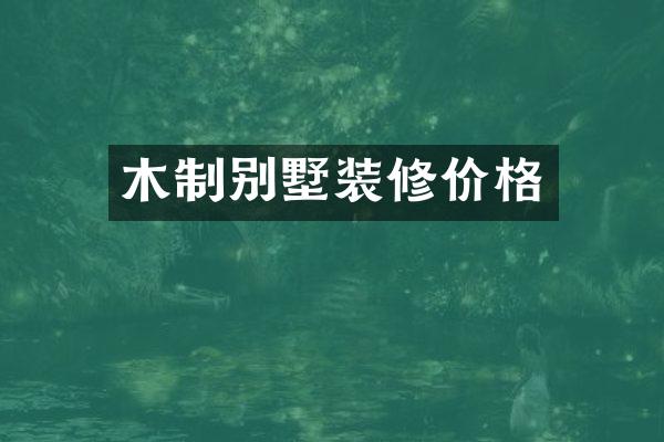 木制别墅装修价格