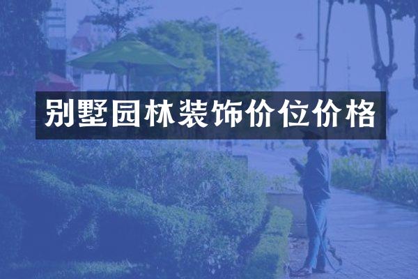 别墅园林装饰价位价格