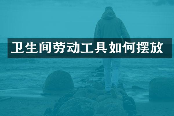 卫生间劳动工具如何摆放