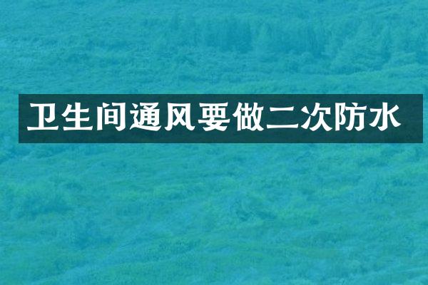 卫生间通风要做二次防水