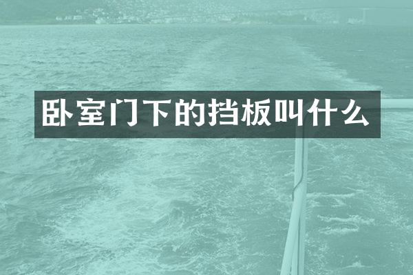 卧室门下的挡板叫什么