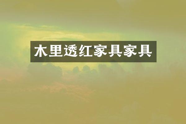 木里透红家具家具