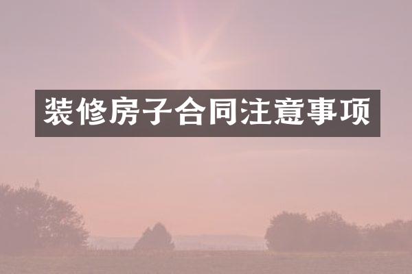 装修房子合同注意事项