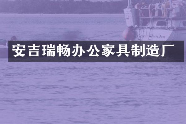 安吉瑞畅办公家具制造厂