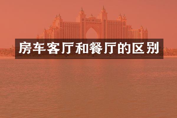 房车客厅和餐厅的区别