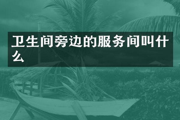 卫生间旁边的服务间叫什么