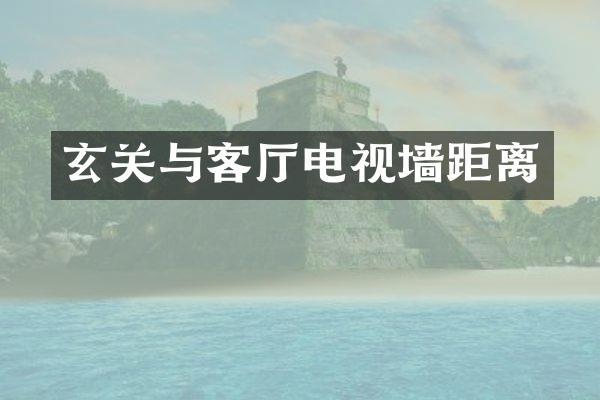 玄关与客厅电视墙距离