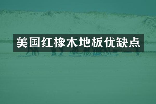 美国红橡木地板优缺点