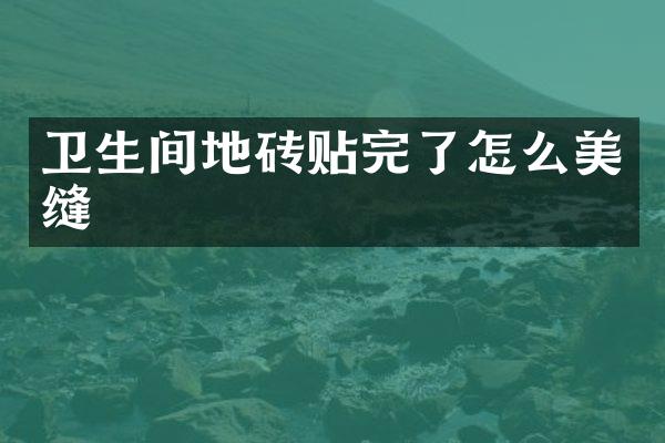 卫生间地砖贴完了怎么美缝