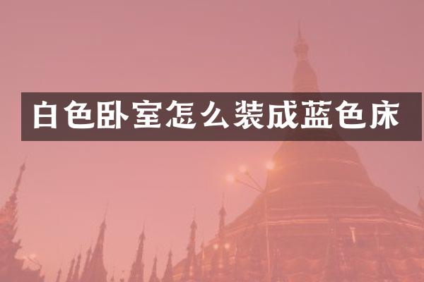 白色卧室怎么装成蓝色床