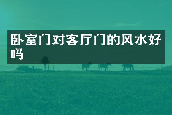 卧室门对客厅门的风水好吗