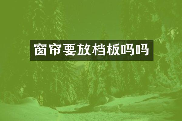 窗帘要放档板吗吗