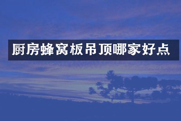 厨房蜂窝板吊顶哪家好点