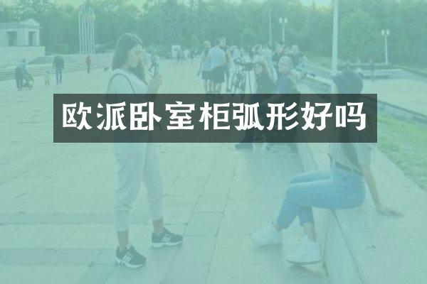 欧派卧室柜弧形好吗