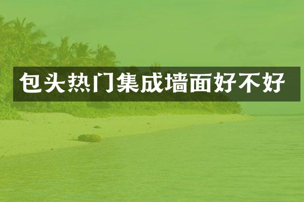 包头热门集成墙面好不好
