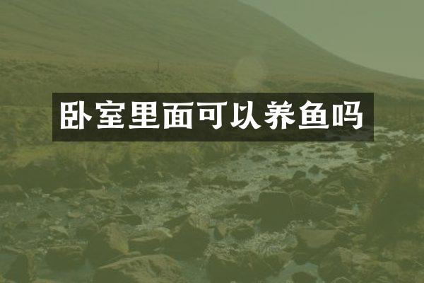 卧室里面可以养鱼吗