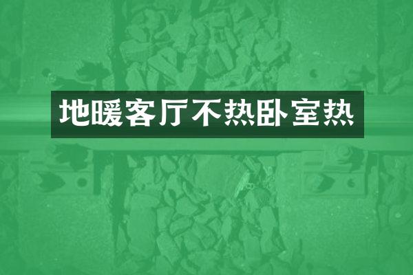 地暖客厅不热卧室热
