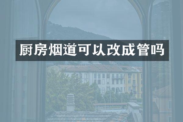 厨房烟道可以改成管吗