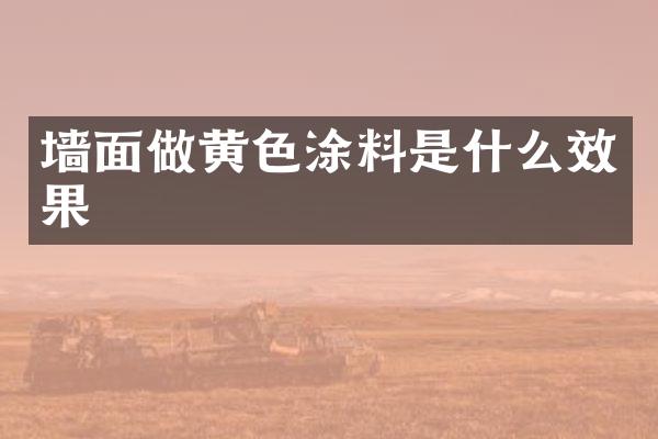 墙面做黄色涂料是什么效果