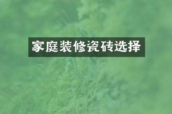 家庭装修瓷砖选择