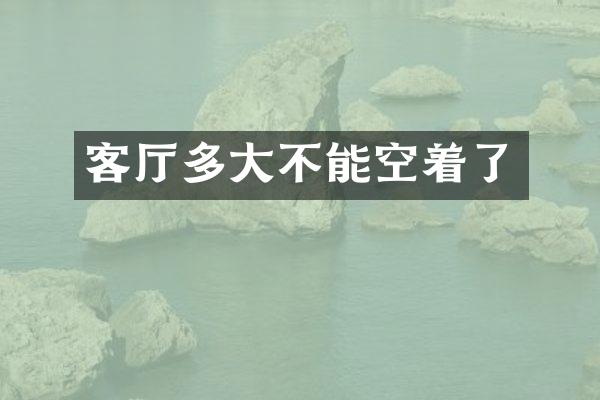 客厅多大不能空着了