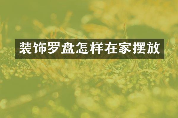 装饰罗盘怎样在家摆放