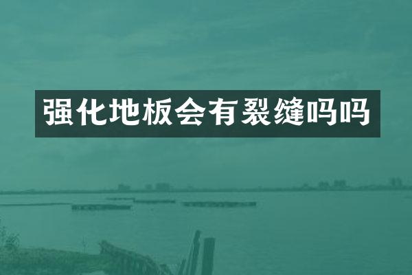 强化地板会有裂缝吗吗