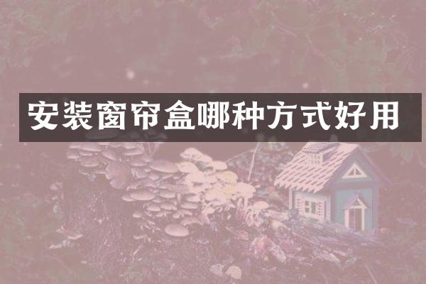 安装窗帘盒哪种方式好用