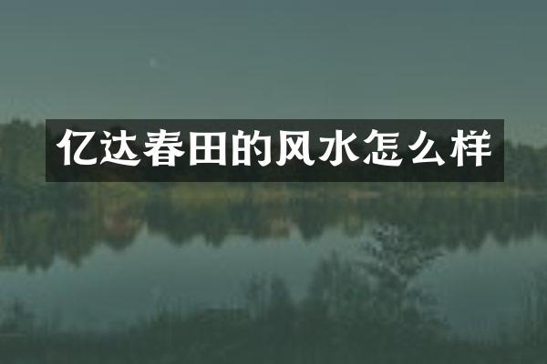 亿达春田的风水怎么样