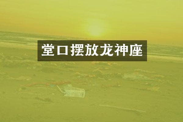 堂口摆放龙神座