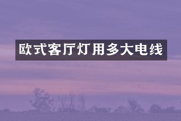 欧式客厅灯用多大电线