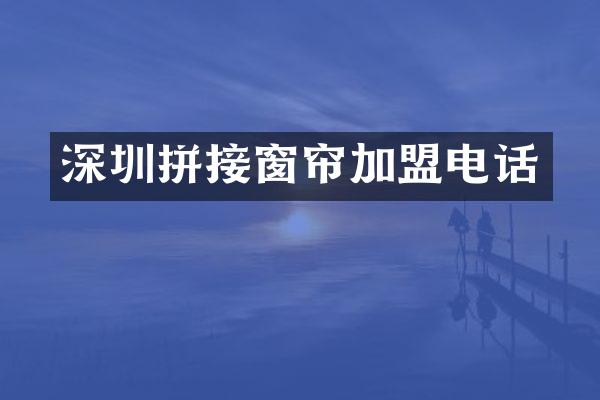 深圳拼接窗帘加盟电话